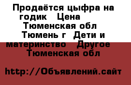 Продаётся цыфра на годик › Цена ­ 300 - Тюменская обл., Тюмень г. Дети и материнство » Другое   . Тюменская обл.